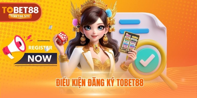 Điều kiện đăng ký Tobet88