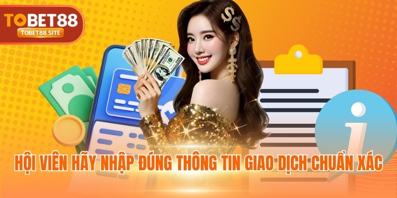 Hội viên hãy nhập đúng thông tin giao dịch chuẩn xác