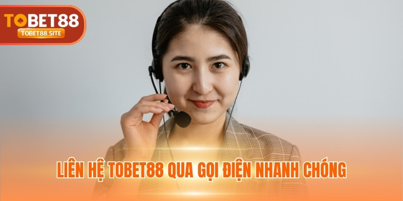 Liên hệ TOBET88 qua gọi điện nhanh chóng