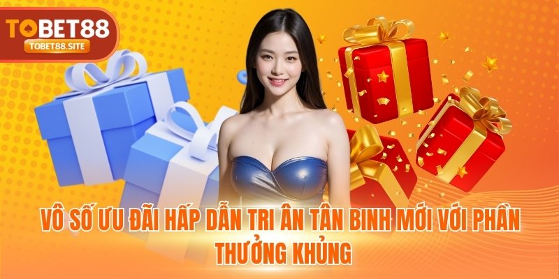 Vô số ưu đãi hấp dẫn tri ân tân binh mới với phần thưởng khủng