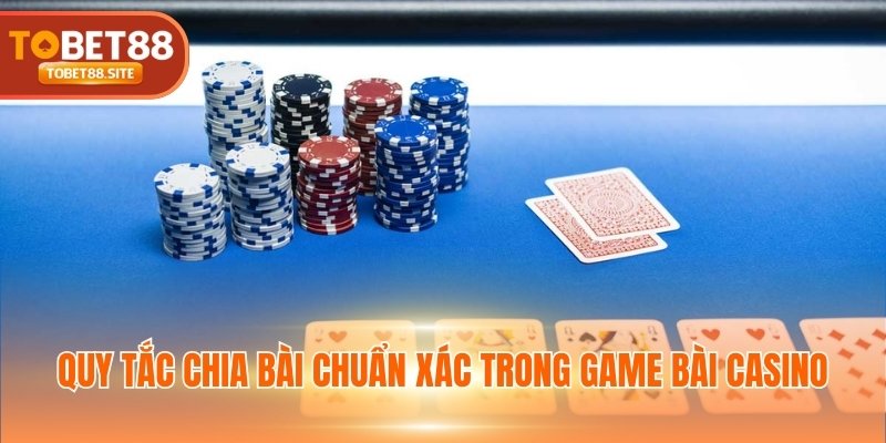 Quy tắc chia bài chuẩn xác trong game bài casino